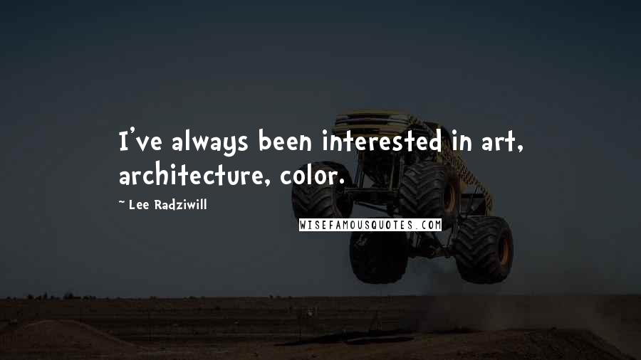 Lee Radziwill Quotes: I've always been interested in art, architecture, color.