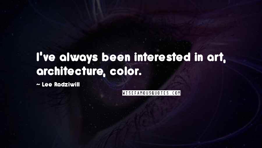 Lee Radziwill Quotes: I've always been interested in art, architecture, color.