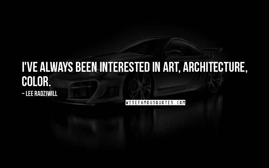 Lee Radziwill Quotes: I've always been interested in art, architecture, color.