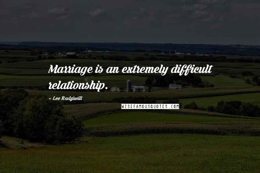 Lee Radziwill Quotes: Marriage is an extremely difficult relationship.