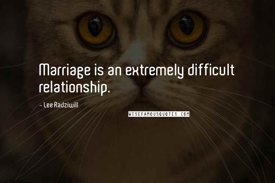 Lee Radziwill Quotes: Marriage is an extremely difficult relationship.