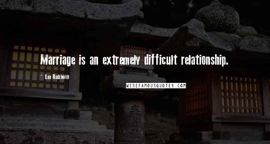 Lee Radziwill Quotes: Marriage is an extremely difficult relationship.