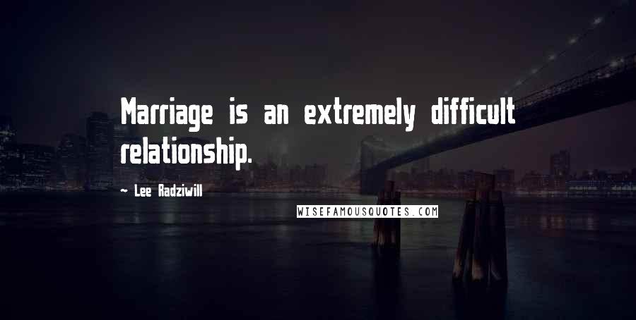 Lee Radziwill Quotes: Marriage is an extremely difficult relationship.