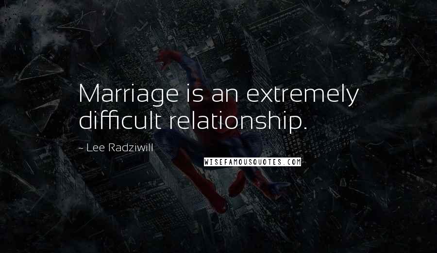 Lee Radziwill Quotes: Marriage is an extremely difficult relationship.