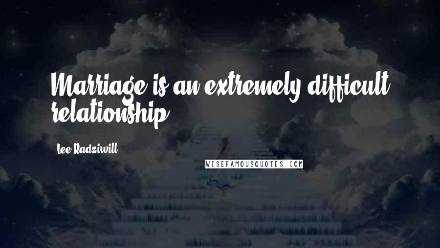 Lee Radziwill Quotes: Marriage is an extremely difficult relationship.