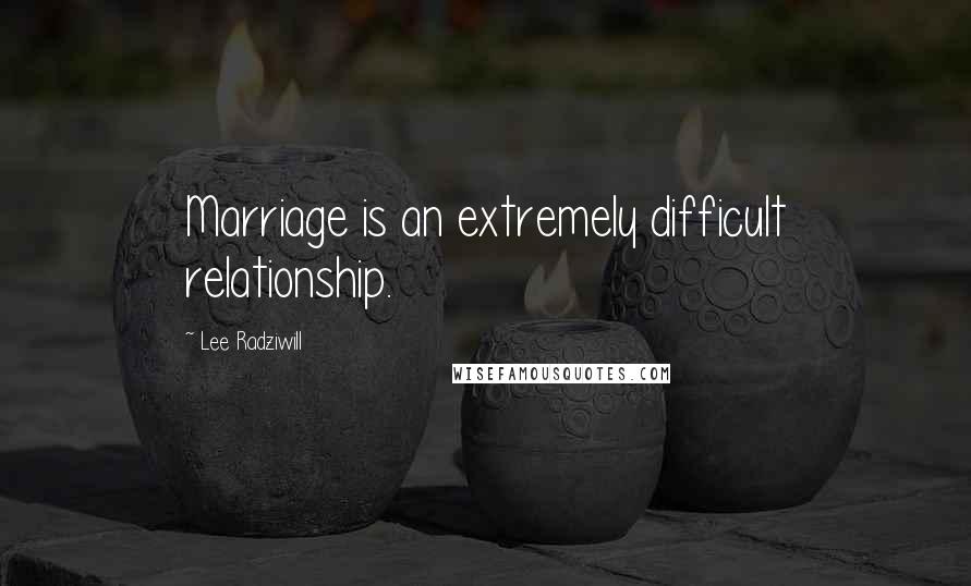 Lee Radziwill Quotes: Marriage is an extremely difficult relationship.