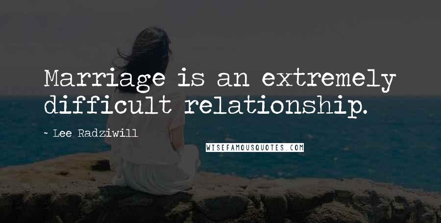 Lee Radziwill Quotes: Marriage is an extremely difficult relationship.