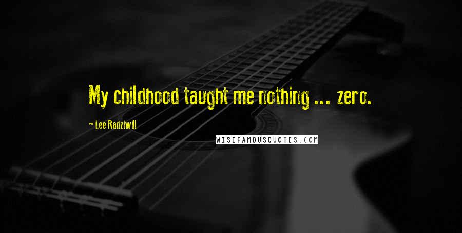 Lee Radziwill Quotes: My childhood taught me nothing ... zero.