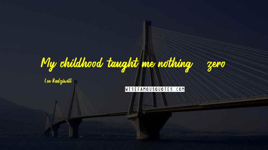 Lee Radziwill Quotes: My childhood taught me nothing ... zero.