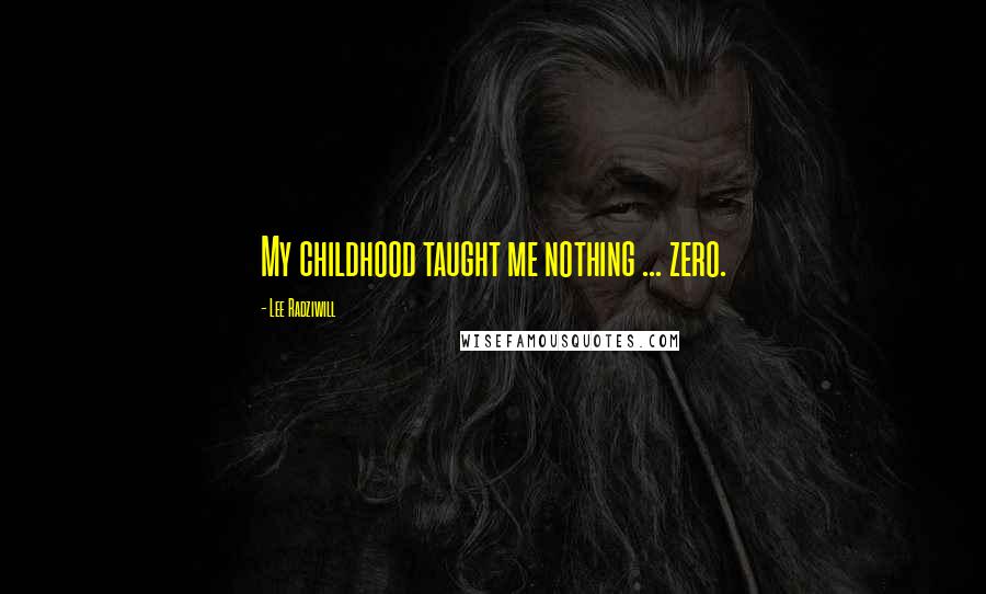 Lee Radziwill Quotes: My childhood taught me nothing ... zero.