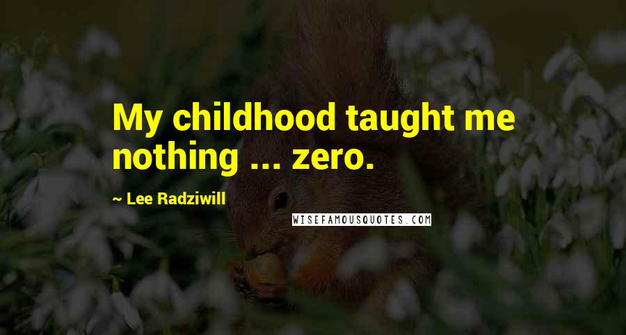 Lee Radziwill Quotes: My childhood taught me nothing ... zero.