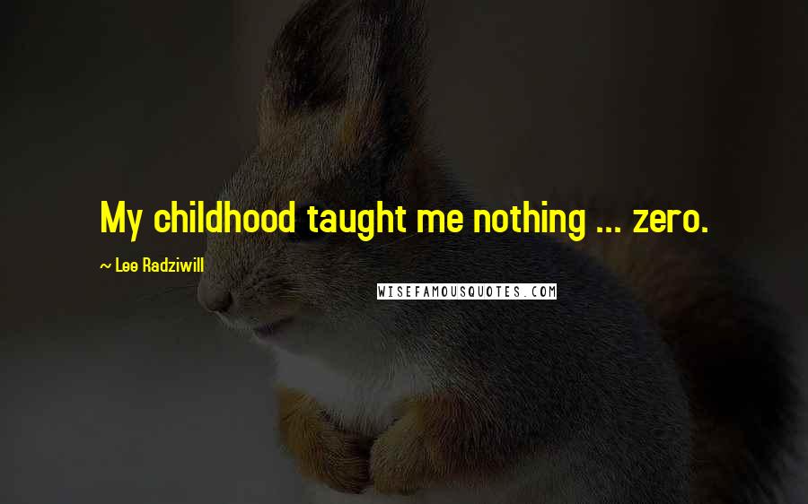 Lee Radziwill Quotes: My childhood taught me nothing ... zero.