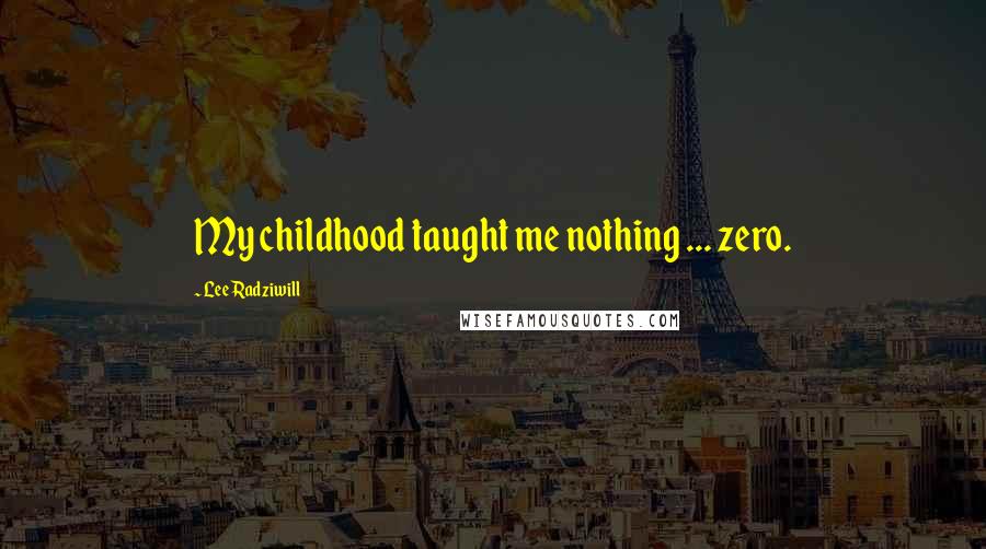 Lee Radziwill Quotes: My childhood taught me nothing ... zero.