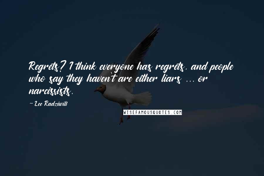 Lee Radziwill Quotes: Regrets? I think everyone has regrets, and people who say they haven't are either liars ... or narcissists.