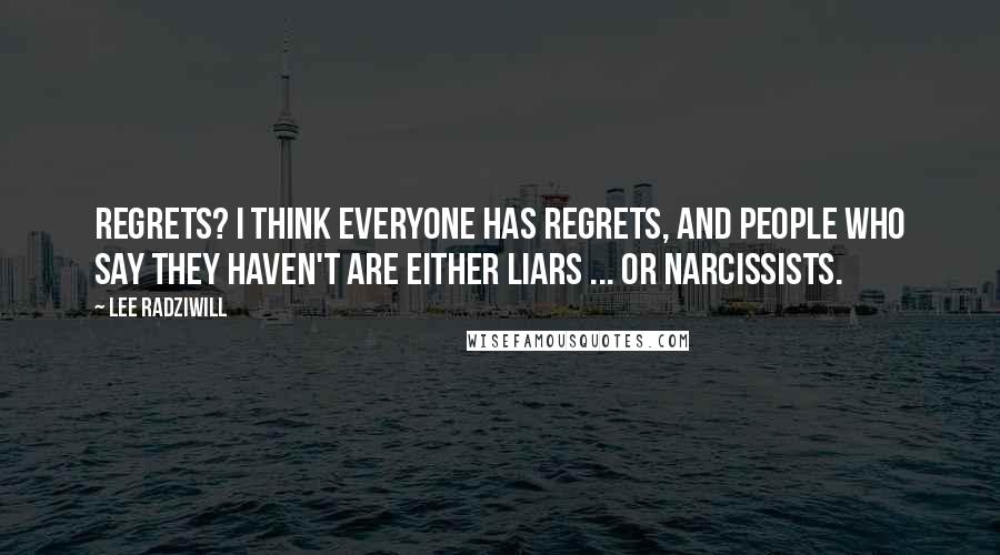 Lee Radziwill Quotes: Regrets? I think everyone has regrets, and people who say they haven't are either liars ... or narcissists.