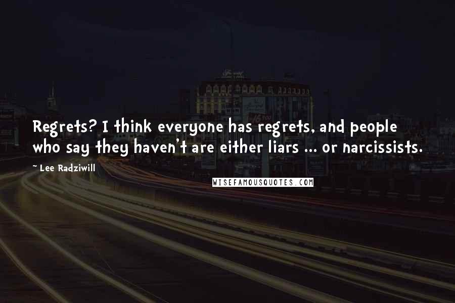 Lee Radziwill Quotes: Regrets? I think everyone has regrets, and people who say they haven't are either liars ... or narcissists.