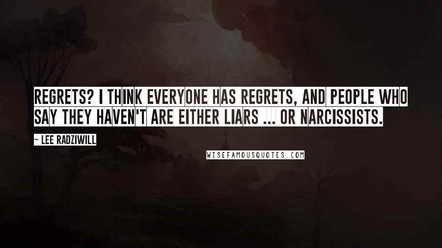 Lee Radziwill Quotes: Regrets? I think everyone has regrets, and people who say they haven't are either liars ... or narcissists.