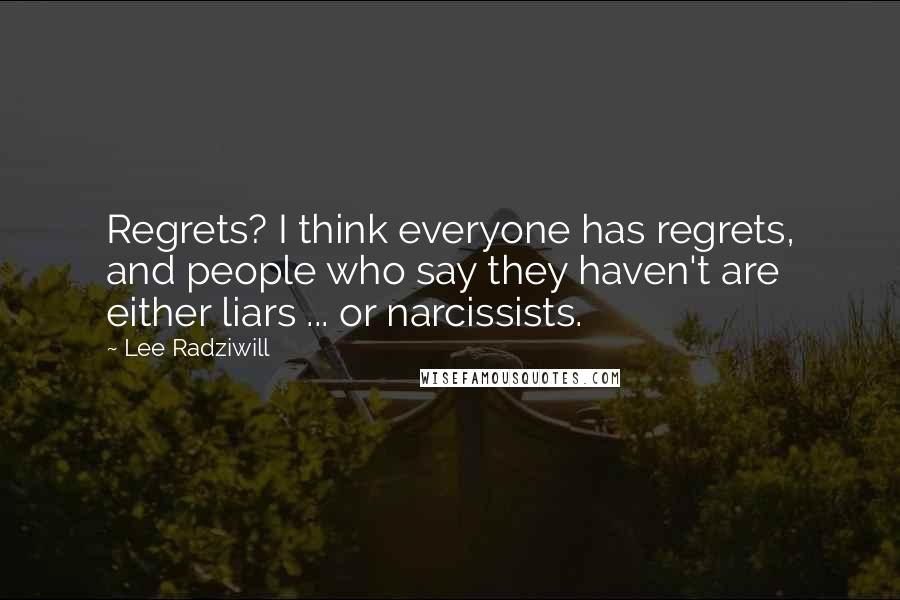 Lee Radziwill Quotes: Regrets? I think everyone has regrets, and people who say they haven't are either liars ... or narcissists.