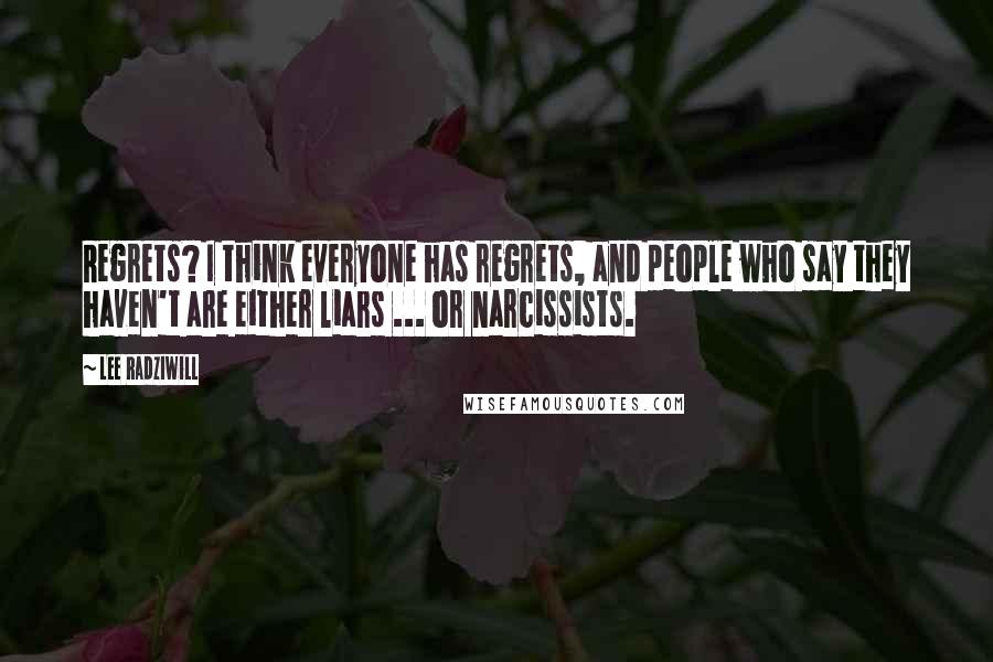 Lee Radziwill Quotes: Regrets? I think everyone has regrets, and people who say they haven't are either liars ... or narcissists.