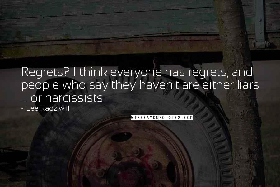 Lee Radziwill Quotes: Regrets? I think everyone has regrets, and people who say they haven't are either liars ... or narcissists.