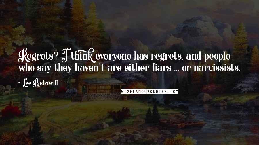 Lee Radziwill Quotes: Regrets? I think everyone has regrets, and people who say they haven't are either liars ... or narcissists.