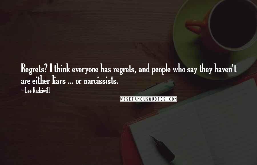 Lee Radziwill Quotes: Regrets? I think everyone has regrets, and people who say they haven't are either liars ... or narcissists.