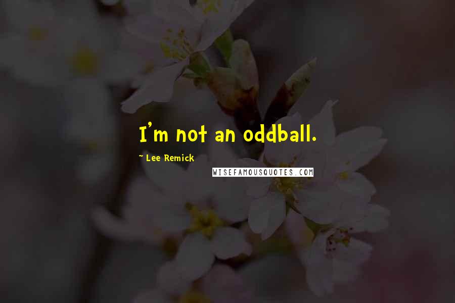 Lee Remick Quotes: I'm not an oddball.