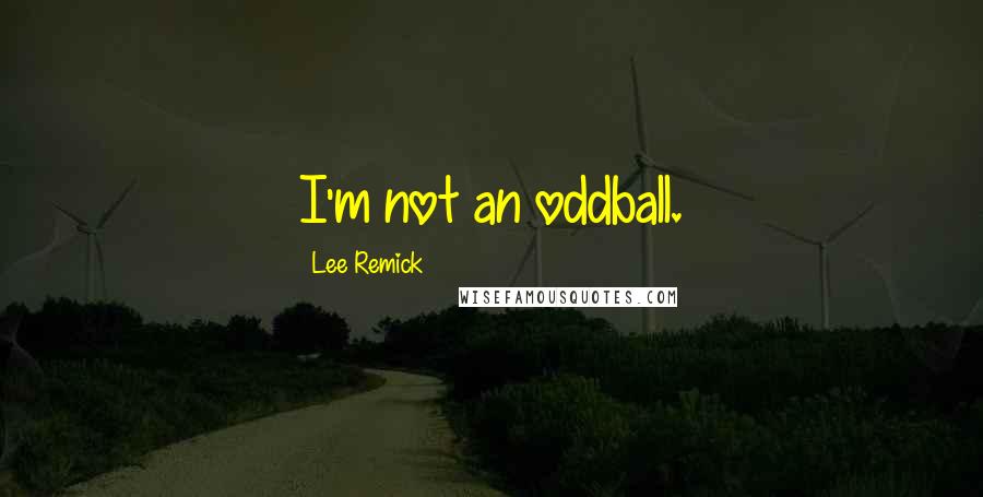 Lee Remick Quotes: I'm not an oddball.