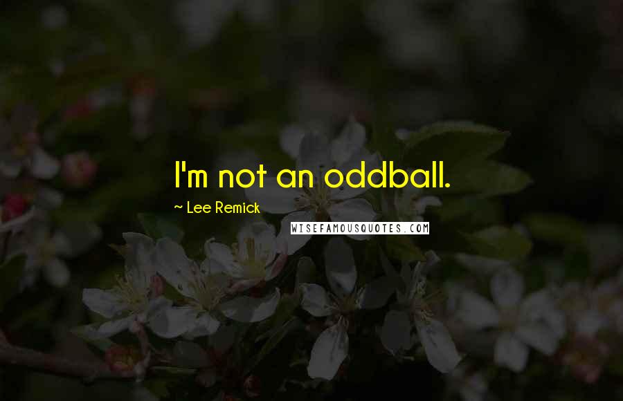 Lee Remick Quotes: I'm not an oddball.