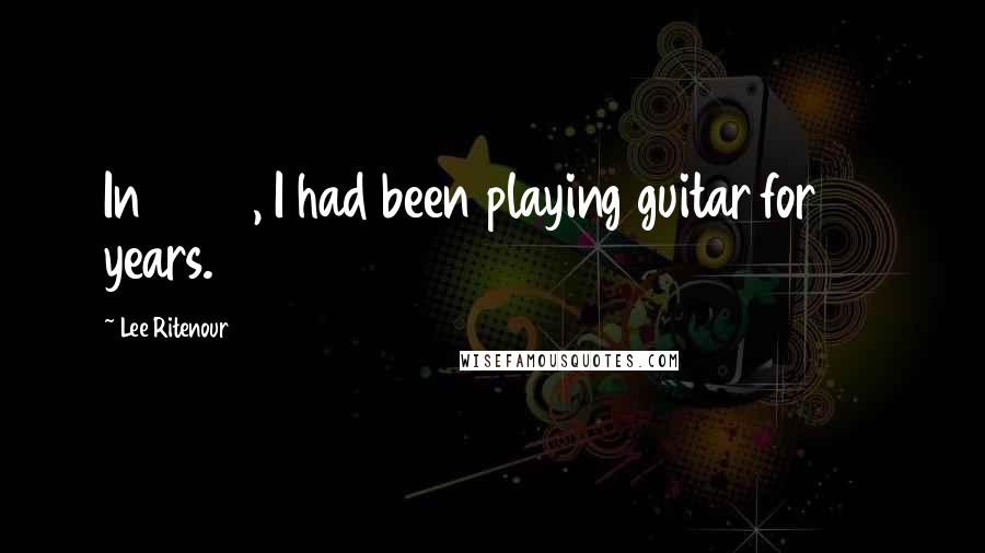 Lee Ritenour Quotes: In 2010, I had been playing guitar for 50 years.