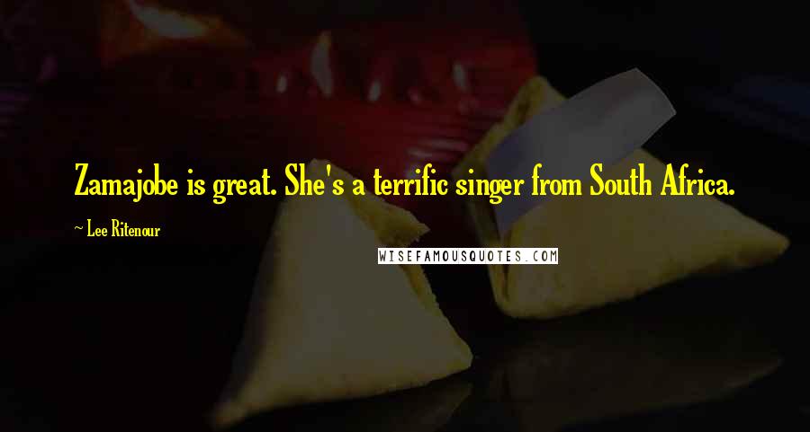 Lee Ritenour Quotes: Zamajobe is great. She's a terrific singer from South Africa.