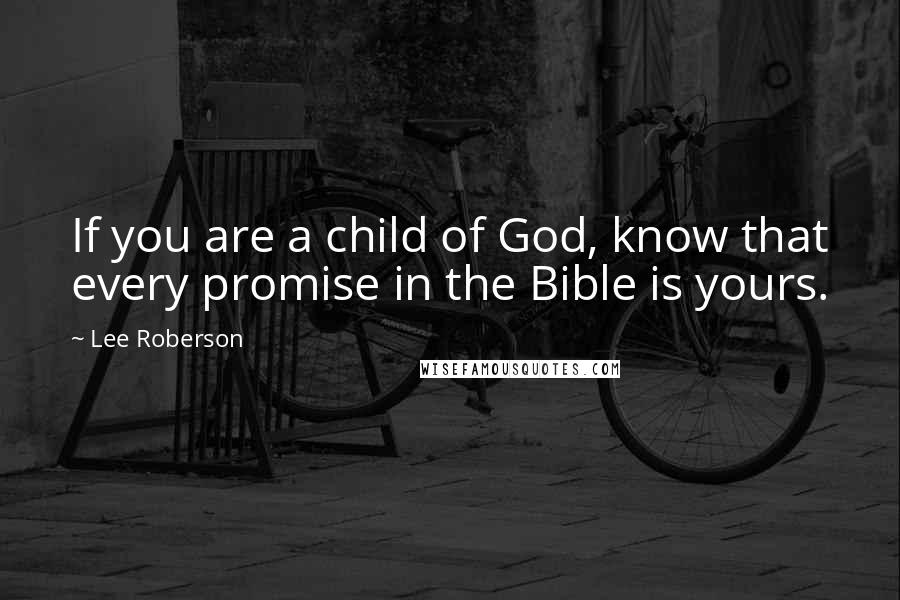 Lee Roberson Quotes: If you are a child of God, know that every promise in the Bible is yours.