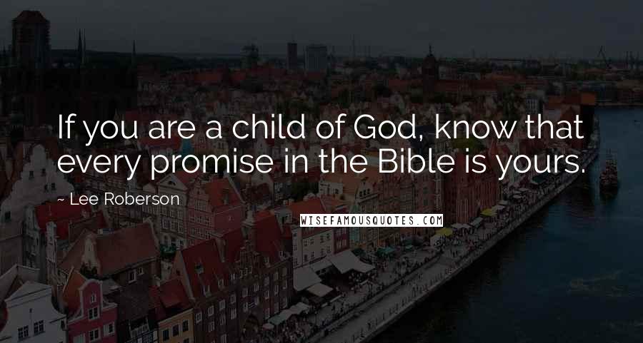 Lee Roberson Quotes: If you are a child of God, know that every promise in the Bible is yours.