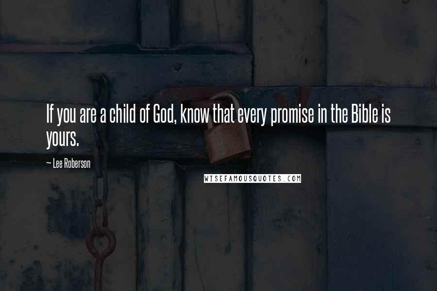 Lee Roberson Quotes: If you are a child of God, know that every promise in the Bible is yours.