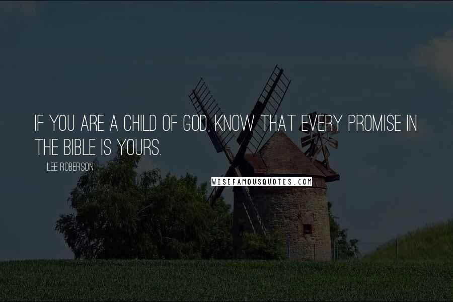 Lee Roberson Quotes: If you are a child of God, know that every promise in the Bible is yours.