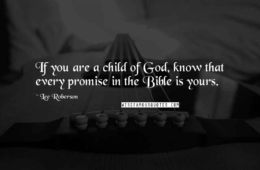 Lee Roberson Quotes: If you are a child of God, know that every promise in the Bible is yours.