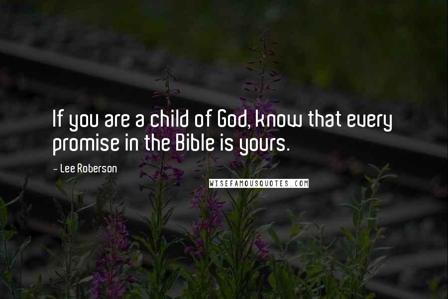 Lee Roberson Quotes: If you are a child of God, know that every promise in the Bible is yours.