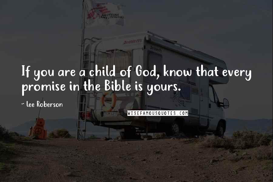 Lee Roberson Quotes: If you are a child of God, know that every promise in the Bible is yours.