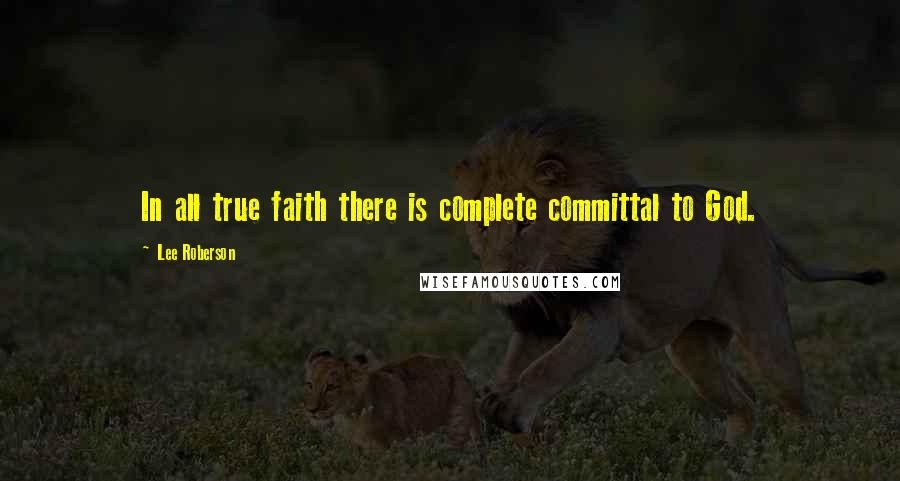 Lee Roberson Quotes: In all true faith there is complete committal to God.