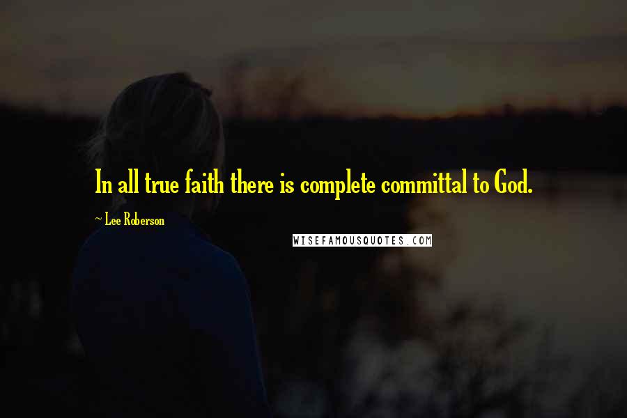 Lee Roberson Quotes: In all true faith there is complete committal to God.