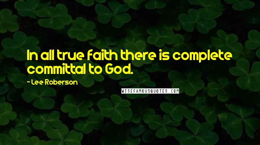 Lee Roberson Quotes: In all true faith there is complete committal to God.