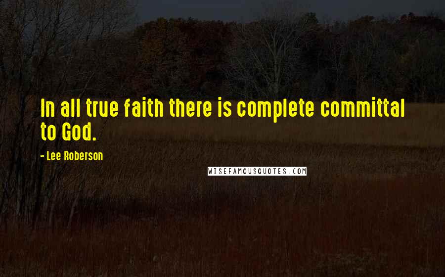 Lee Roberson Quotes: In all true faith there is complete committal to God.