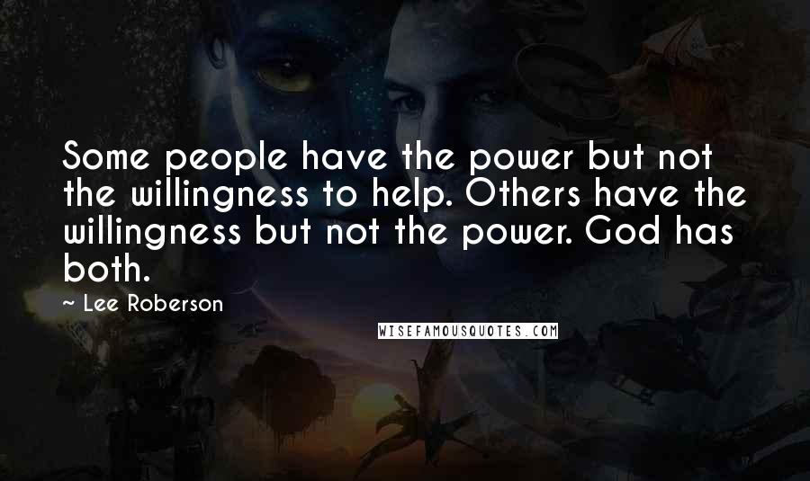 Lee Roberson Quotes: Some people have the power but not the willingness to help. Others have the willingness but not the power. God has both.