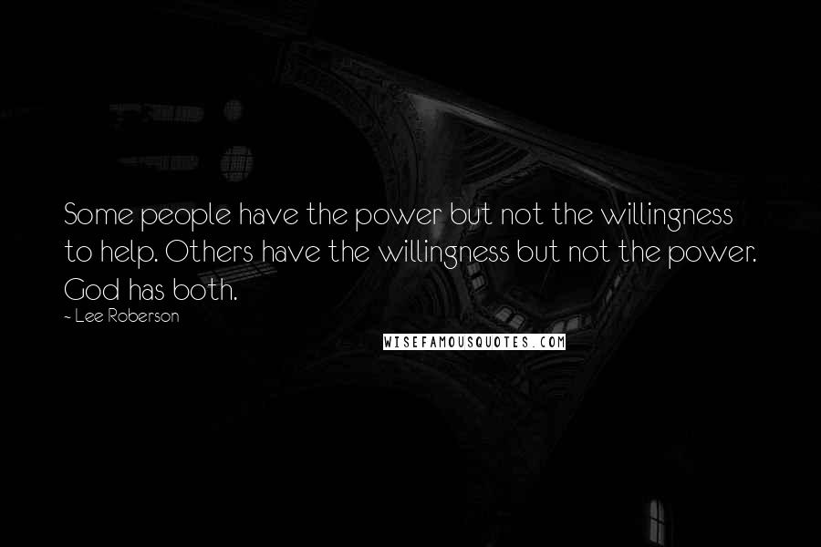 Lee Roberson Quotes: Some people have the power but not the willingness to help. Others have the willingness but not the power. God has both.