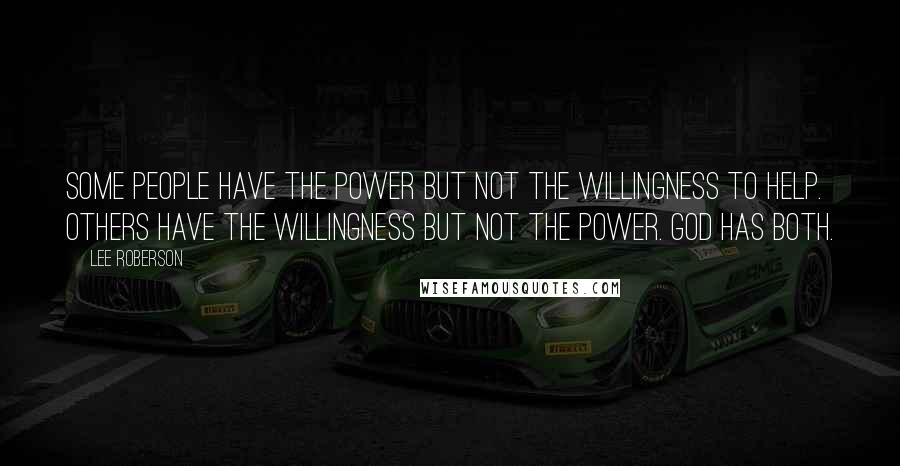 Lee Roberson Quotes: Some people have the power but not the willingness to help. Others have the willingness but not the power. God has both.