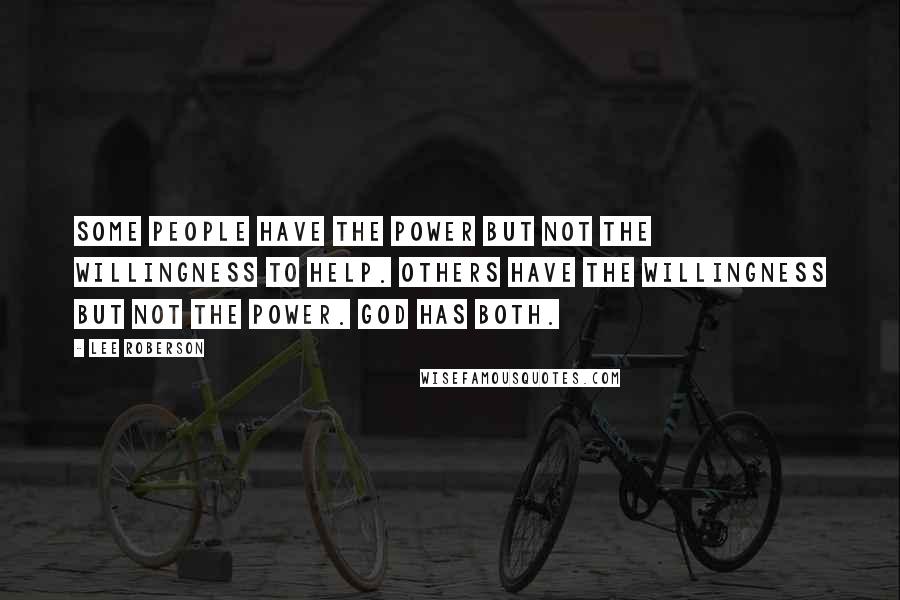 Lee Roberson Quotes: Some people have the power but not the willingness to help. Others have the willingness but not the power. God has both.