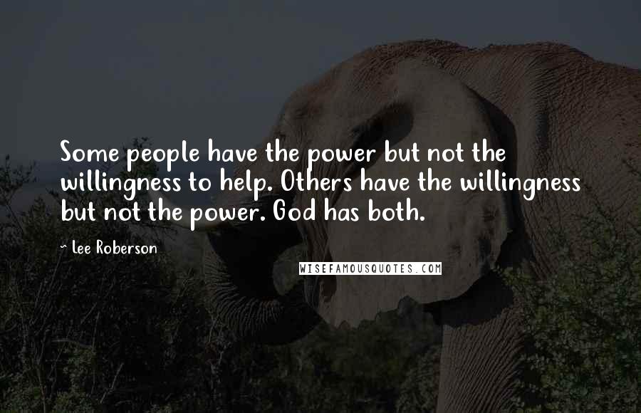 Lee Roberson Quotes: Some people have the power but not the willingness to help. Others have the willingness but not the power. God has both.