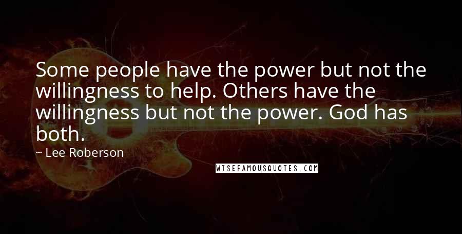 Lee Roberson Quotes: Some people have the power but not the willingness to help. Others have the willingness but not the power. God has both.