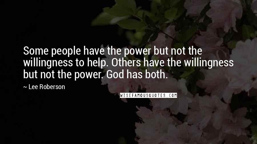 Lee Roberson Quotes: Some people have the power but not the willingness to help. Others have the willingness but not the power. God has both.