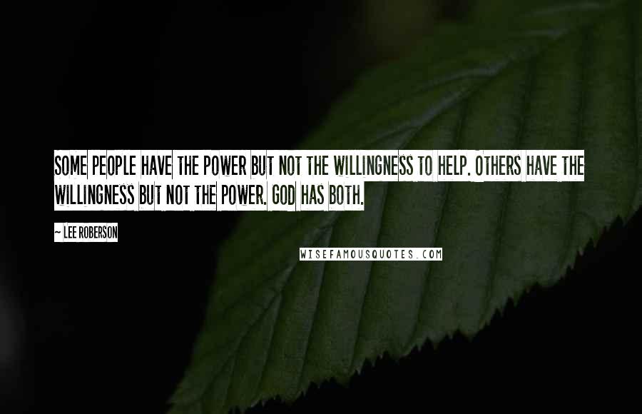 Lee Roberson Quotes: Some people have the power but not the willingness to help. Others have the willingness but not the power. God has both.